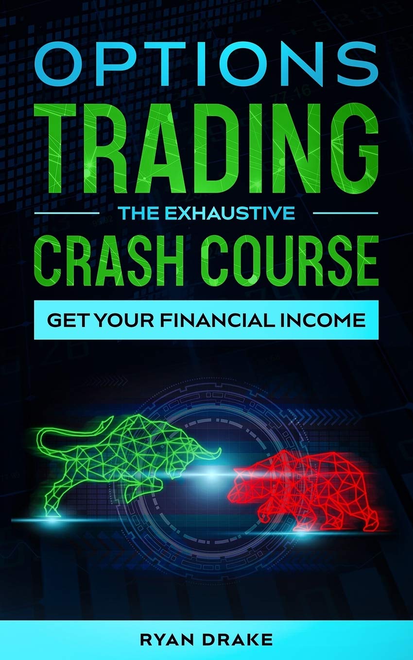 OPTIONS TRADING - The Exhaustive Crash Course: Learn the Basics for Beginners, Discover Evolved Strategies, Manage your Psychology to Always be in the Zone and Get Your Financial Income