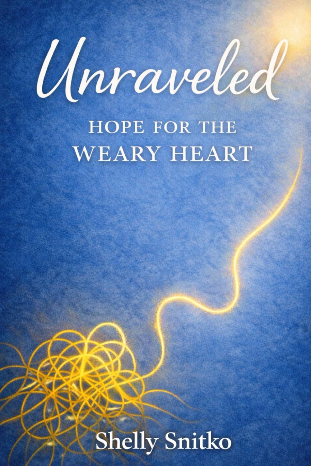 Unraveled: Hope for the Weary Heart: Held Firm by the Living Hope Who Never Lets Go