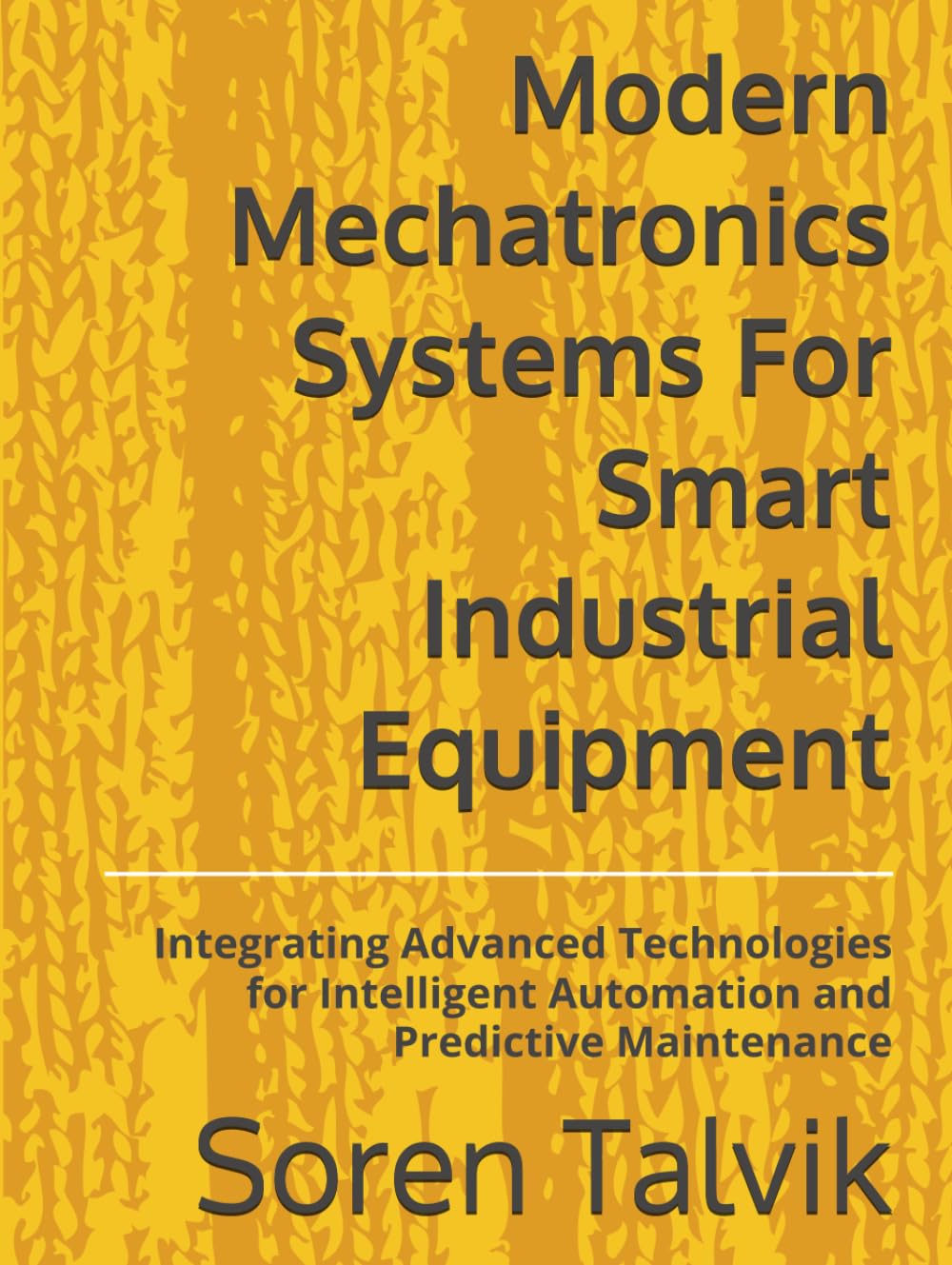 Modern Mechatronics Systems For Smart Industrial Equipment: Integrating Advanced Technologies for Intelligent Automation and Predictive Maintenance