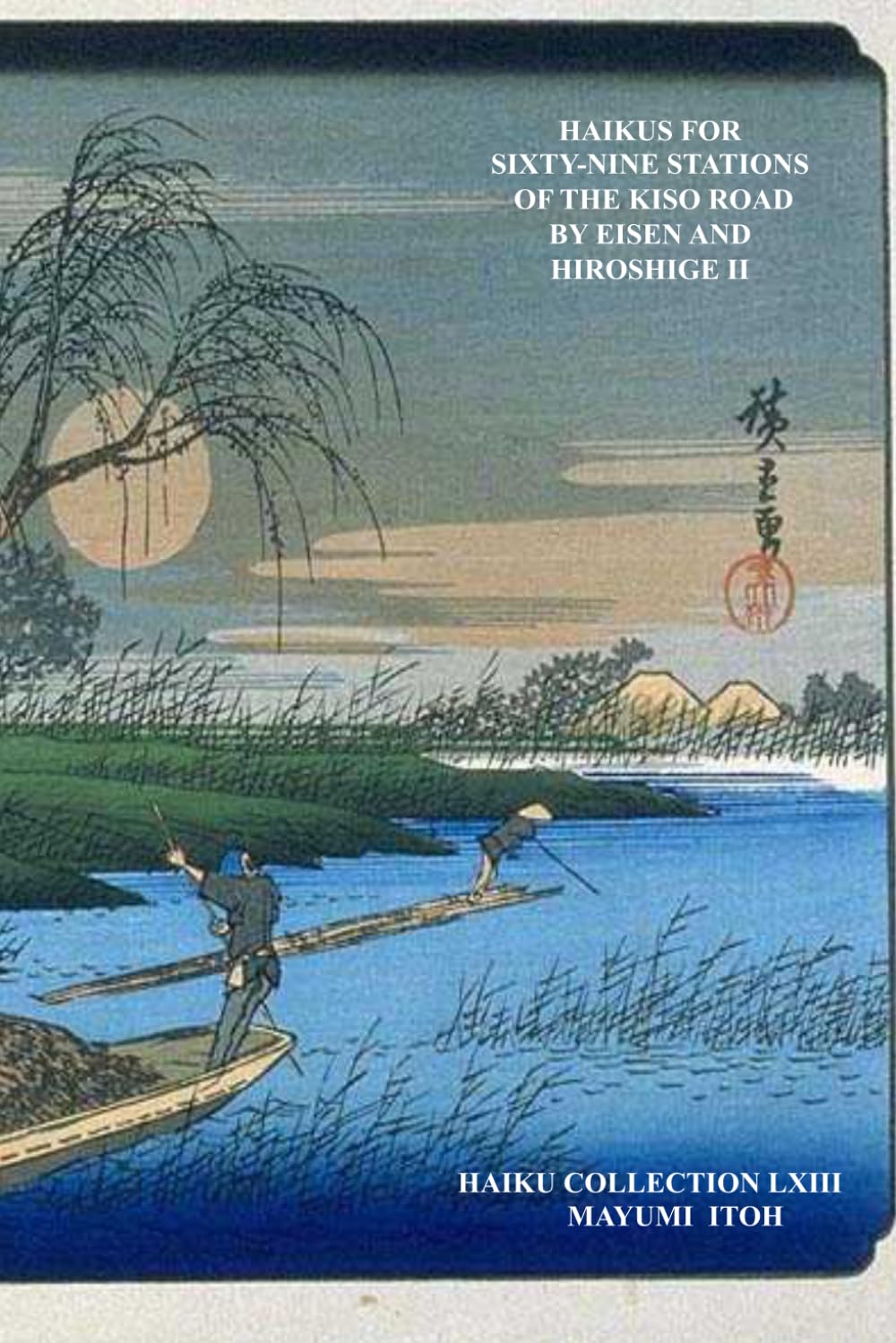 HAIKUS FOR SIXTY-NINE STATIONS OF THE KISO ROAD BY EISEN AND HIROSHIGE II