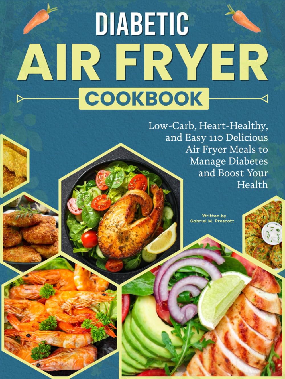 Diabetic Air Fryer Cookbook: Low-Carb, Heart-Healthy, and Easy 110 Delicious Air Fryer Meals to Manage Diabetes and Boost Your Health