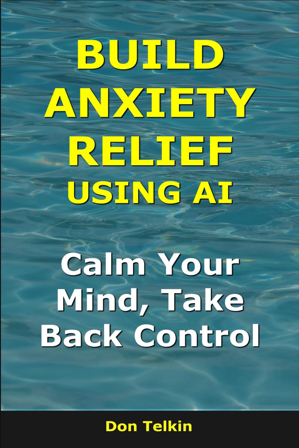 Build Anxiety Relief Using AI: Calm Your Mind, Take Back Control (AI for Self-Help)