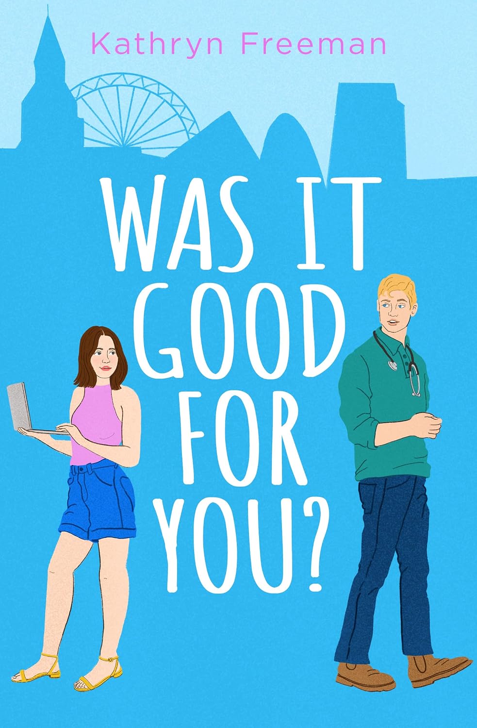 Was It Good For You?: A feel-good grumpy x sunshine romcom for 2025 which reads just like a movie! (The Kathryn Freeman Romcom Collection) (Book 8)