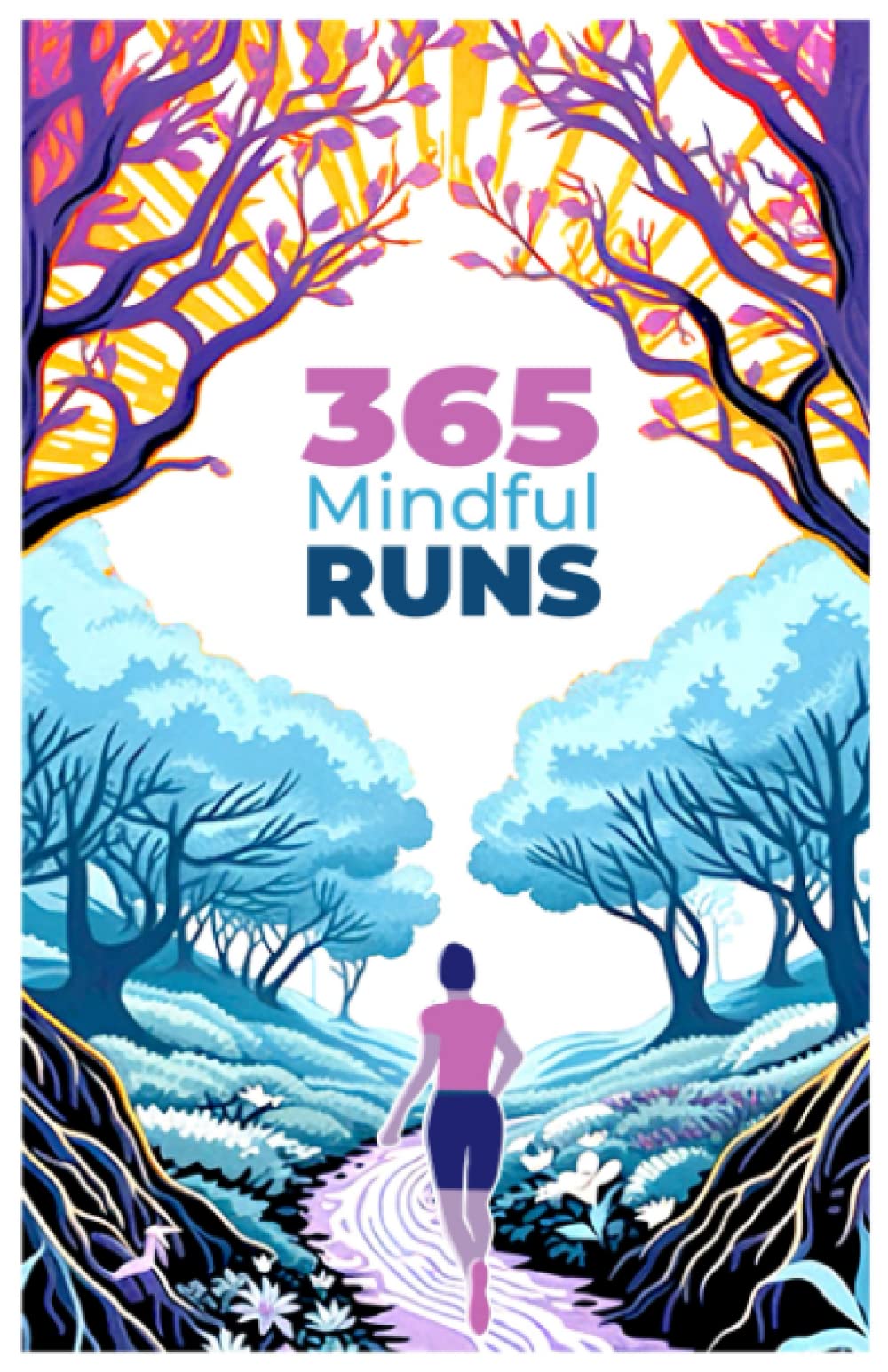 365 Mindful Runs: A year of Mindfulness Running Exercises For Inner Peace and Seasonal Harmony | Embrace Nature, Discover Tranquility, and Transform ... Routine with Meditation Prompts for Runners
