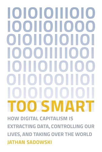 Too Smart: How Digital Capitalism is Extracting Data, Controlling Our Lives, and Taking Ove r the World