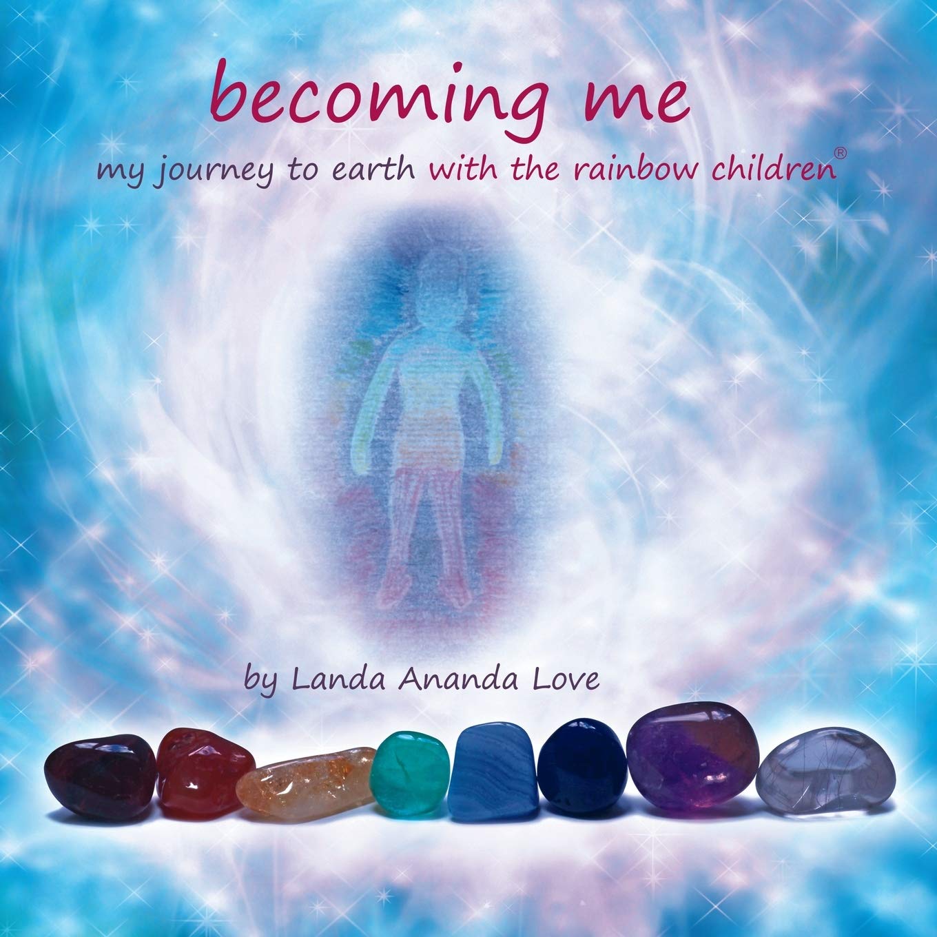 Becoming Me ~ My Journey to Earth with the Rainbow Children®: An incarnation story through the chakras for children and for inner child healing