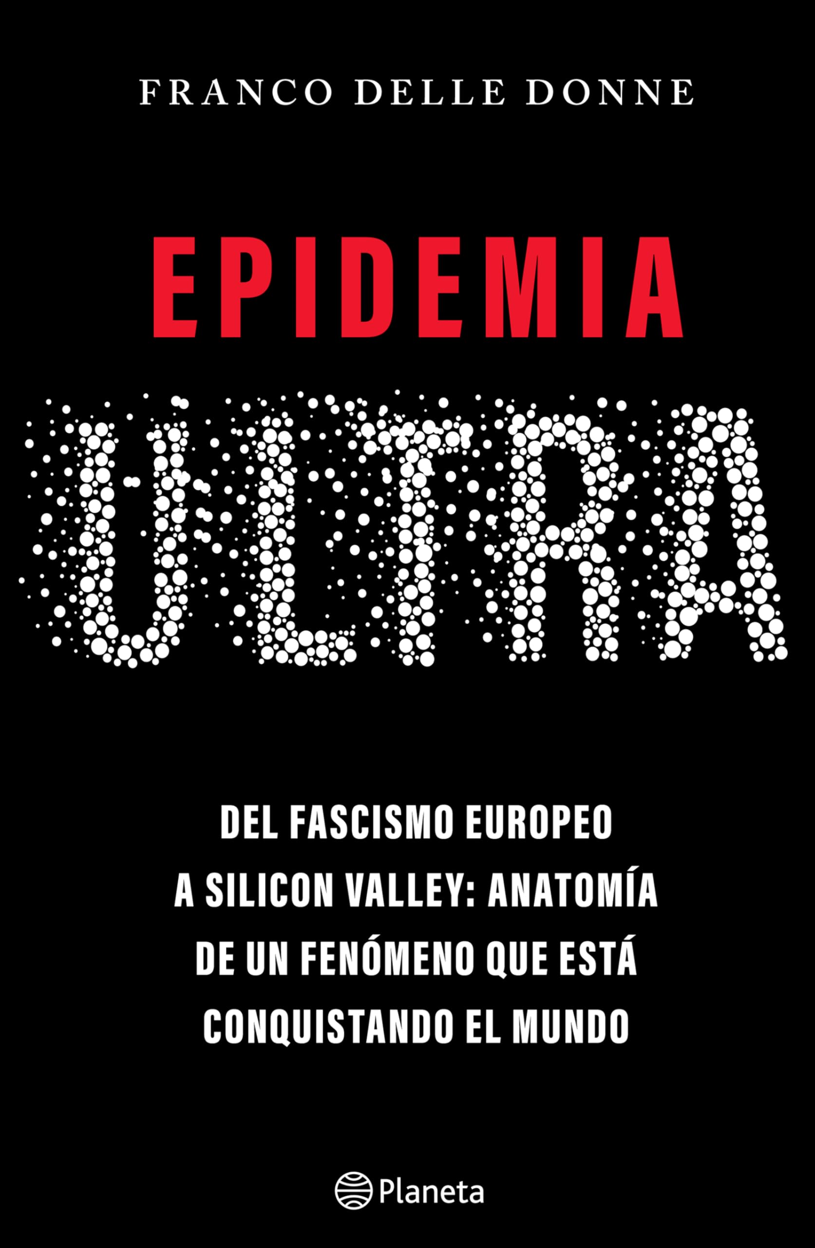 Epidemia Ultra. del Fascismo Europeo a Silicon Valley: Anatomía de Un Fenómeno Que Está Conquistando El Mundo / The Far-Right Epidemic