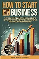 Vista 1 de How to Start Your Own Business The Success Guide to Understand Complex Concepts, Secure Start-Up Funds, and Make Your Entrepreneurial Dream a