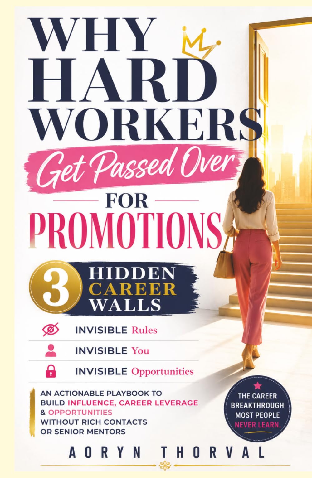 Why Hard Workers Get Passed Over for Promotions: The 3 Hidden Career Walls: An Actionable Playbook to Build Influence, Career Leverage & Opportunities ... Hidden Career Walls Series by Aoryn Thorval)