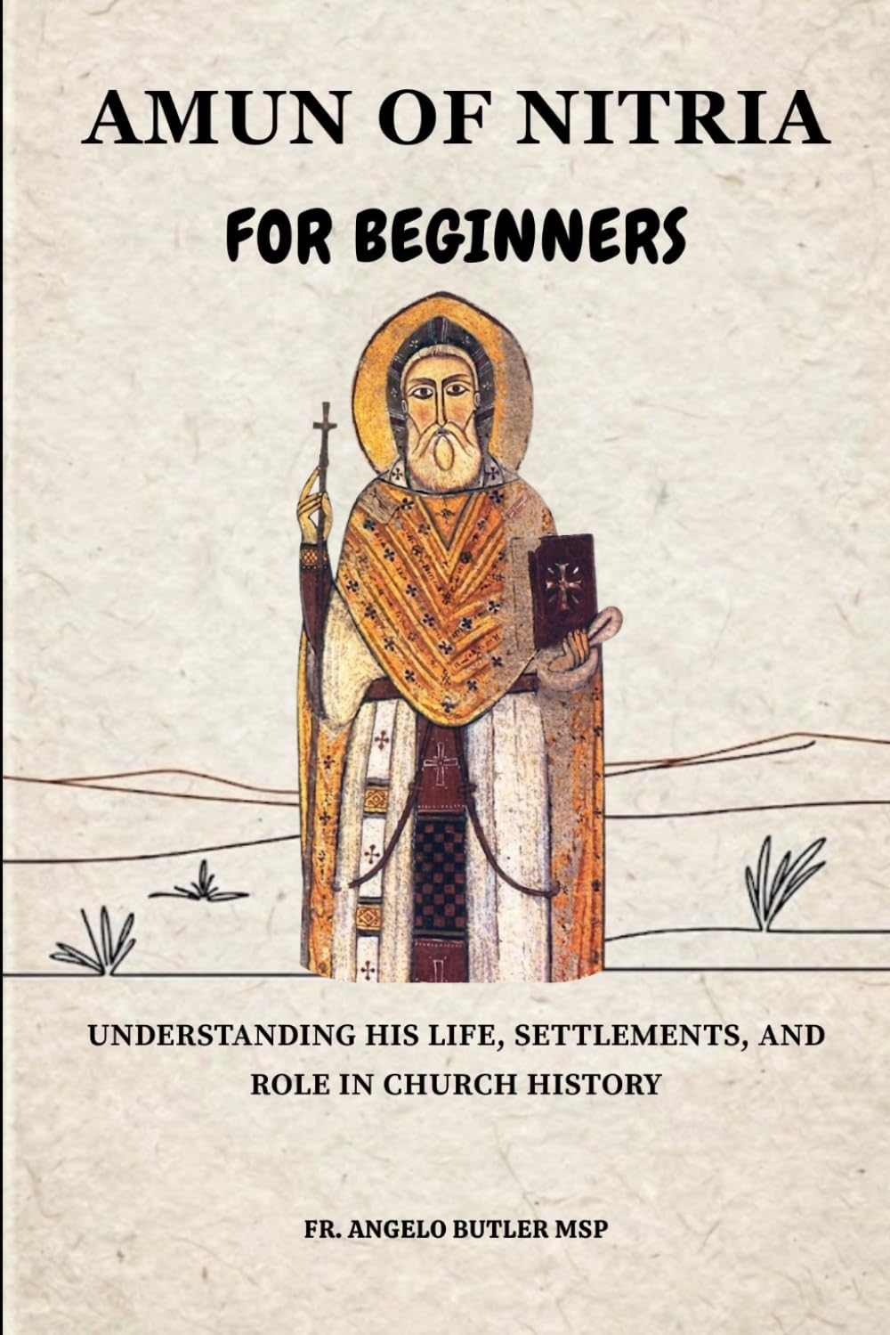 Amun of Nitria for Beginners: Understanding His Life, Settlements, and Role in Church History (THE FORGOTTEN FATHERS)