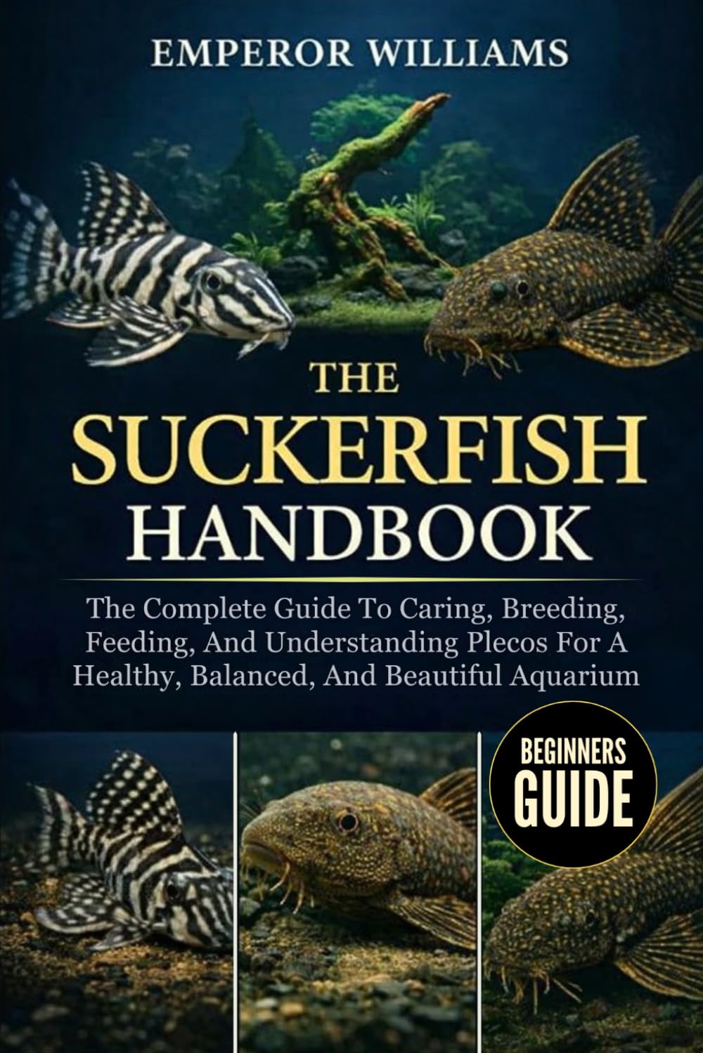 THE SUCKERFISH HANDBOOK: The Complete Guide To Caring, Breeding, Feeding, And Understanding Plecos For A Healthy, Balanced, And Beautiful Aquarium