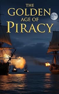 The Golden Age of Piracy: The real lives of pirates and privateers in the Caribbean and Indian Ocean. The economics, law, violence, and surprising democracies at sea (Lucid History)