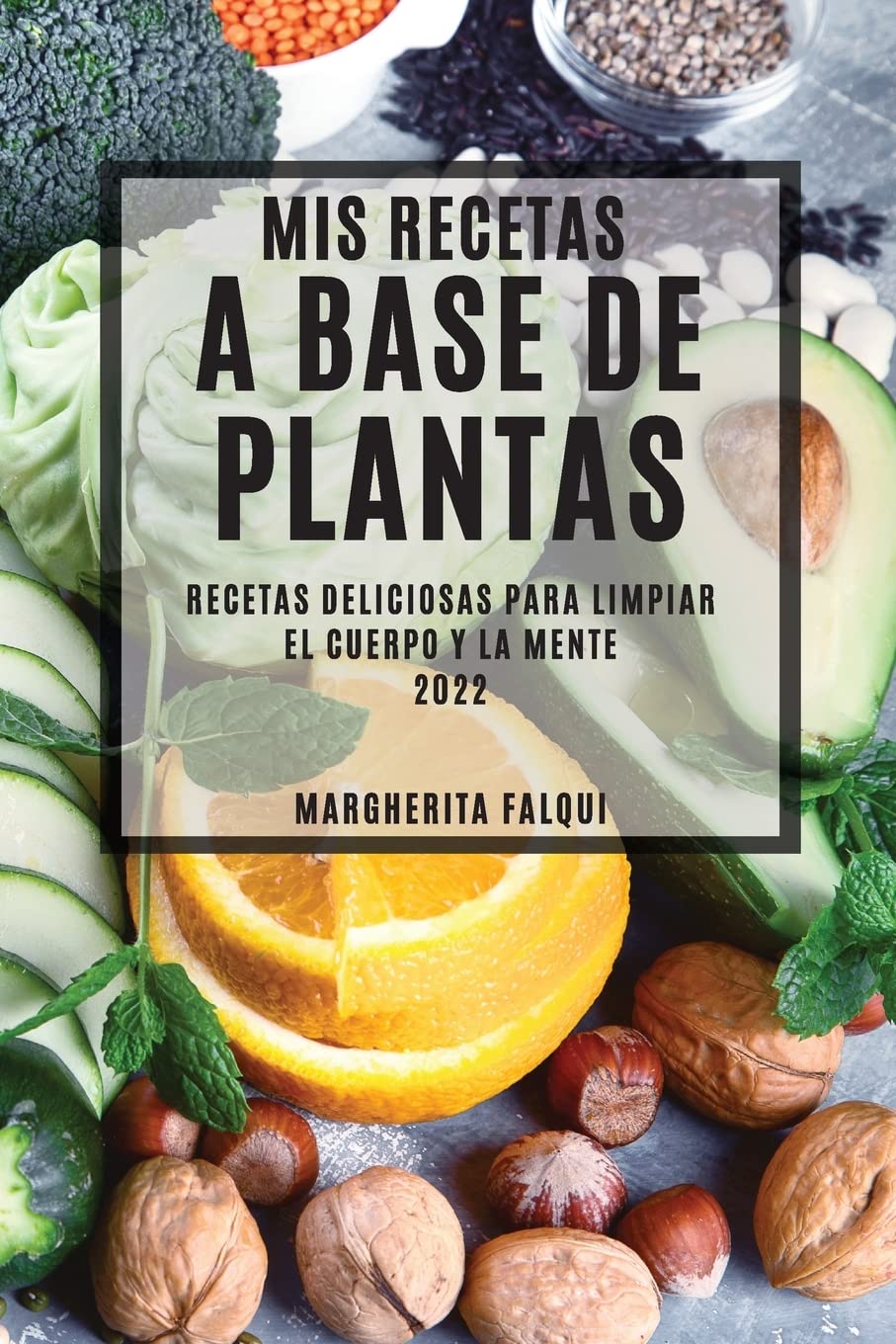 MIS RECETAS A BASE DE PLANTAS 2022: RECETAS DELICIOSAS PARA LIMPIAR EL CUERPO Y LA MENTE