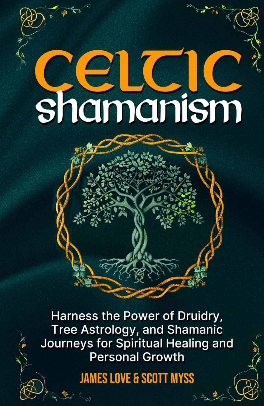 Celtic Shamanism: Harness the Power of Druidry, Tree Astrology, and Shamanic Journeys for Quick Spiritual Healing and Personal Growth (Spiritual and Scientific Discovery)