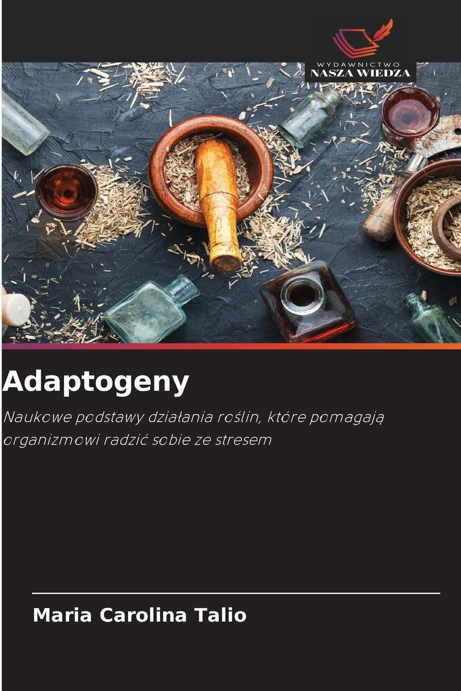 Adaptogeny: Naukowe podstawy dzia¿ania ro¿lin, które pomagaj¿ organizmowi radzi¿ sobie ze stresem