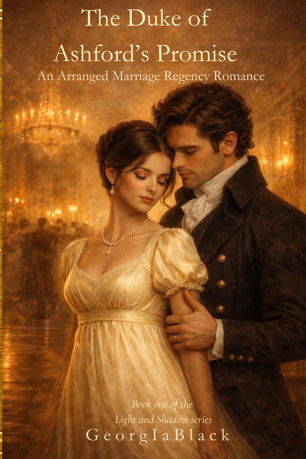 The Duke of Ashford’s Promise: An Arranged Marriage Regency Romance (Light and Shadow)