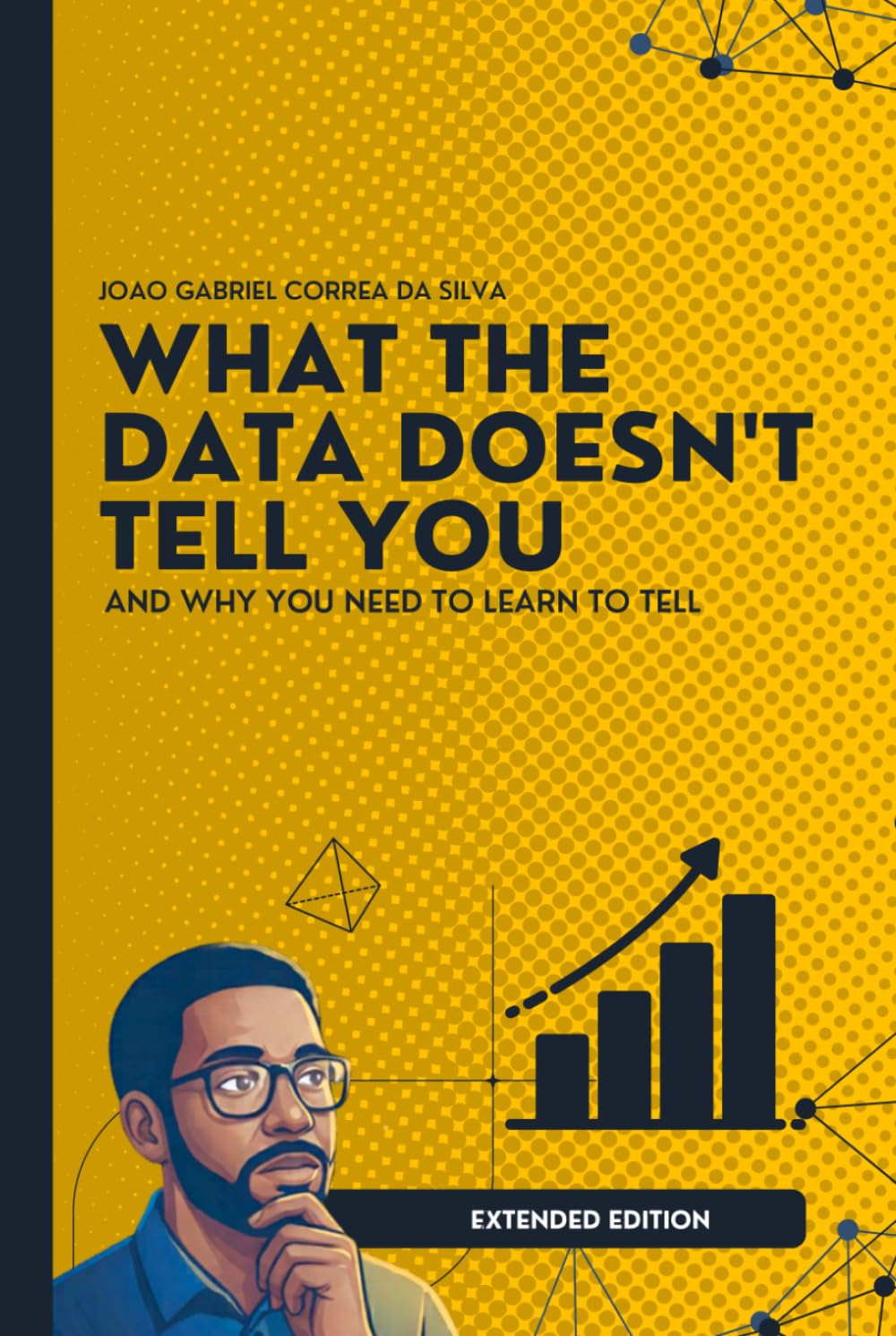 What the Data Don't Tell You: And Why You Need to Learn to Tell (Extended Edition)