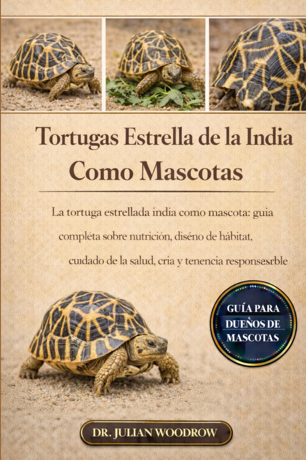 LAS TORTUGAS ESTRELLA DE LA INDIA COMPLETAS COMO MASCOTAS: La tortuga estrellada india como mascota: guía completa sobre nutrición, diseño de hábitat, cuidado de la salud, cría y tenencia responsable