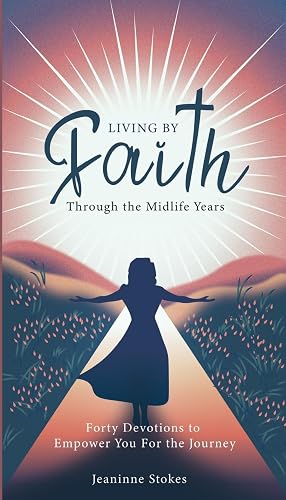 Living by faith through the midlife years: Forty Devotions to Empower you for the journey