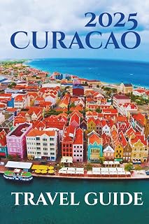 Curacao Travel Guide 2025: Your-Go-To Handbook: Must-See Attractions, Expert Recommendations, Special Places, Local Secrets, Budget Tips and Family-Friendly Attractions