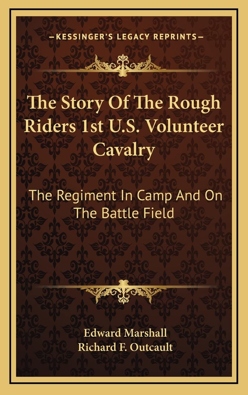 The Story Of The Rough Riders 1st U.S. Volunteer Caval: The Regiment In Camp And On The Battle Field