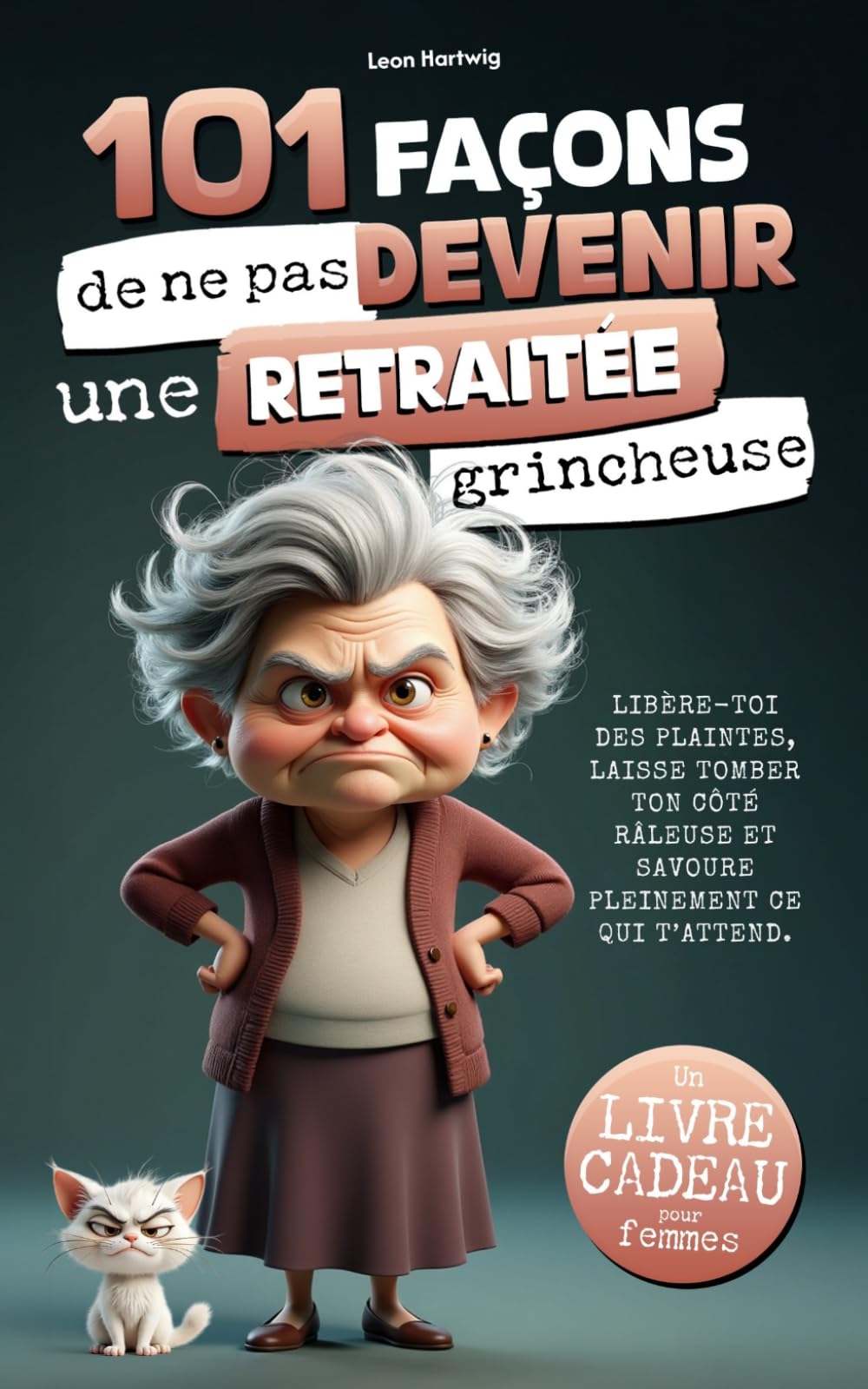 101 façons de ne pas devenir une retraitée grincheuse: Libère-toi des plaintes, laisse tomber ton côté râleuse et savoure pleinement ce qui t’attend.