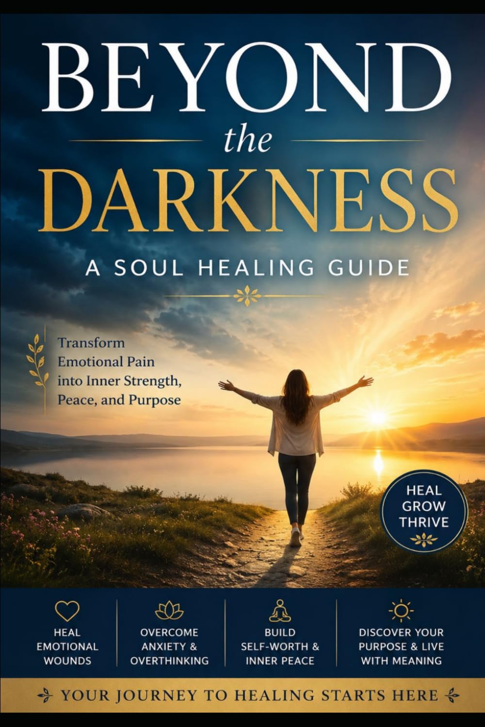 BEYOND THE DARKNESS: A SOUL HEALING GUIDE: Transform Emotional Pain into Inner Strength, Peace, and Purpose