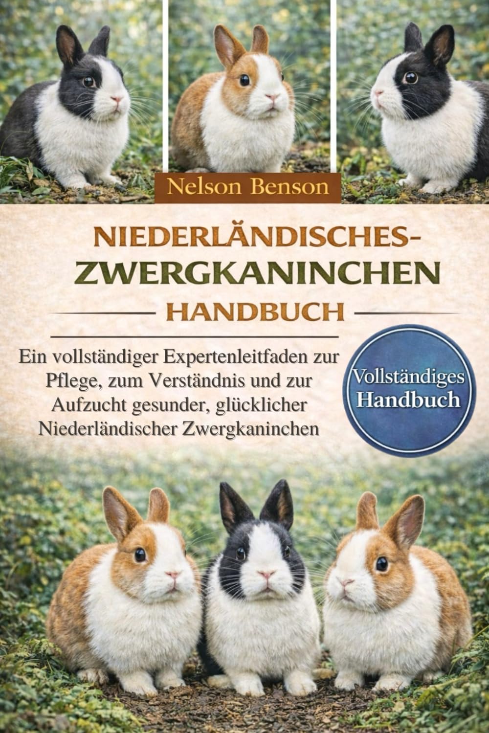 NIEDERLÄNDISCHES-ZWERGKANINCHEN-HANDBUCH: Ein vollständiger Expertenleitfaden zur Pflege, zum Verständnis und zur Aufzucht gesunder, glücklicher Niederländischer Zwergkaninchen