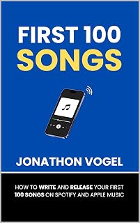 First 100 Songs: How to write and release your first 100 songs on Spotify and Apple Music