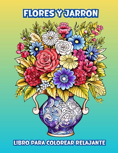 Flores y Jarron Libro para colorear relajante: Ideal para los amantes de la naturaleza. Flores maravillosas y únicas para aliviar el estrés y la ansiedad. Recomendado para adultos.
