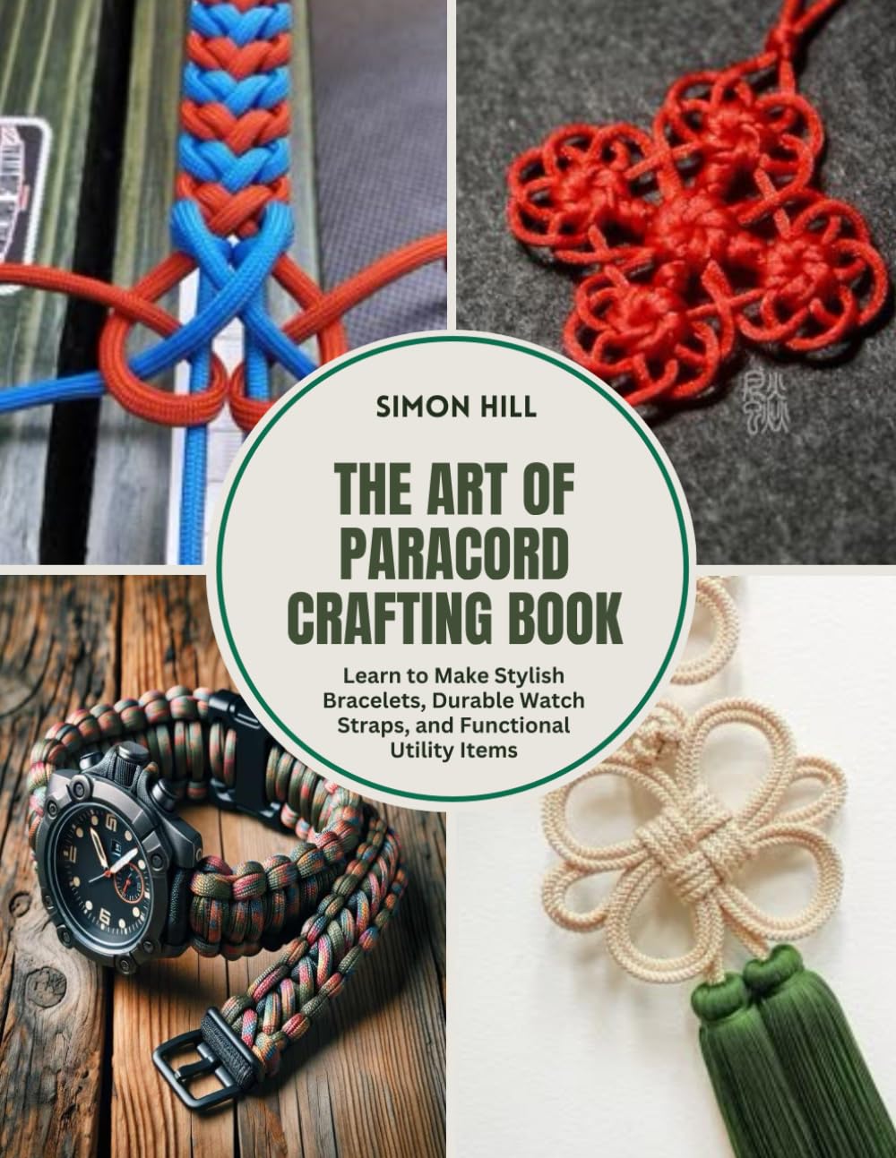 The Art of Paracord Crafting Book: Learn to Make Stylish Bracelets, Durable Watch Straps, and Functional Utility Items