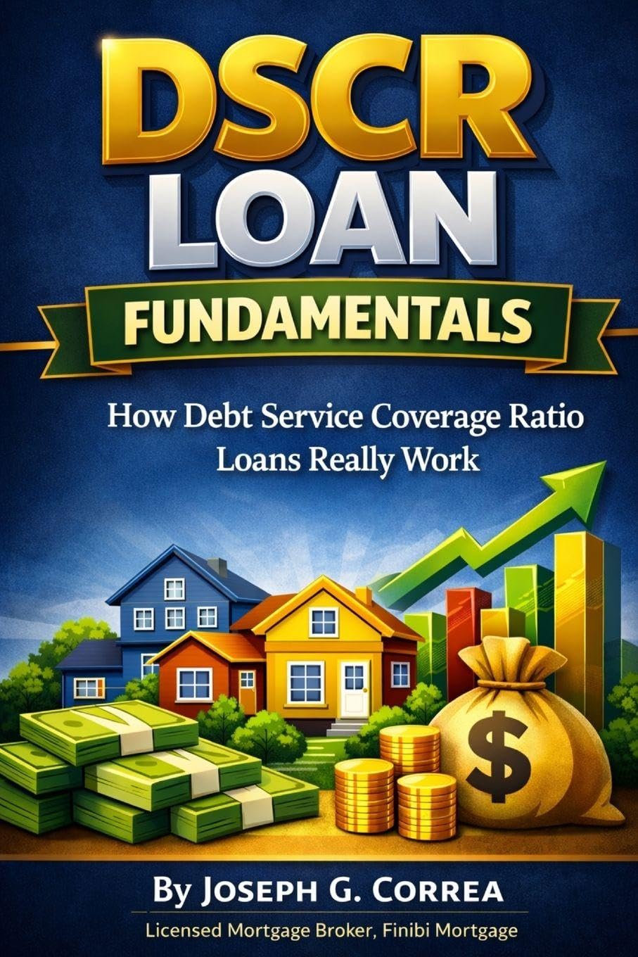 DSCR Loan Fundamentals: How Debt Service Coverage Ratio Loans Really Work: 1 (The Investor Mortgage Wealth)