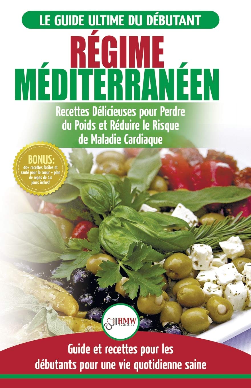 Régime Méditerranéen: Guide du débutant et livre de recettes pour réduire le risque de maladies cardiaques et recettes de régime alimentaire pour ... en Français / Mediterranean Diet French Book)