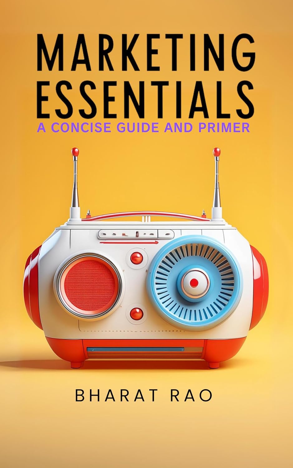 Marketing Essentials: A Concise Guide and Primer: Time-Tested Strategies for Research, Segmentation, New Product Development, Innovation, and Related Topics in Modern Marketing