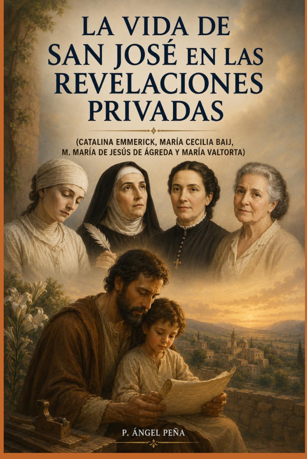 LA VIDA DE SAN JOSÉ EN LAS REVELACIONES PRIVADAS: (CATALINA EMMERICK, MARÍA CECILIA BAIJ, M. MARÍA DE DE JESÚS DE ÁGREDA Y MARÍA VALTORTA)
