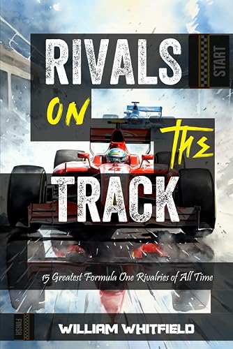 Rivals on the Track: 15 Greatest Formula One Rivalries of All Time (Greatest Sporting Rivalries)