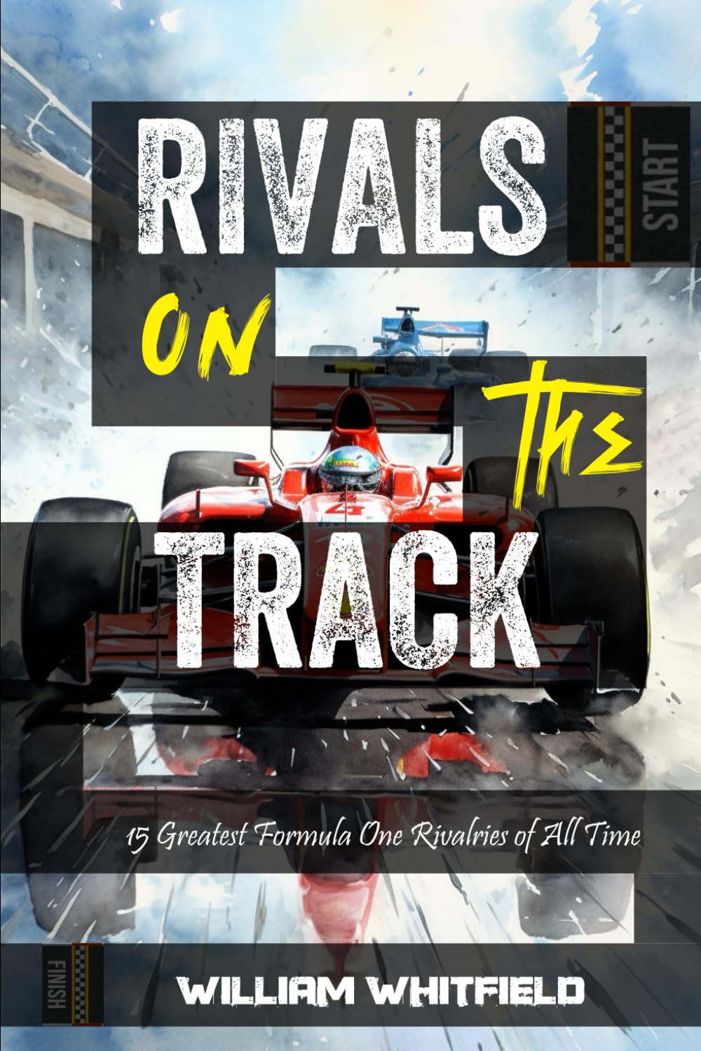 Rivals on the Track: 15 Greatest Formula One Rivalries of All Time (Greatest Sporting Rivalries)