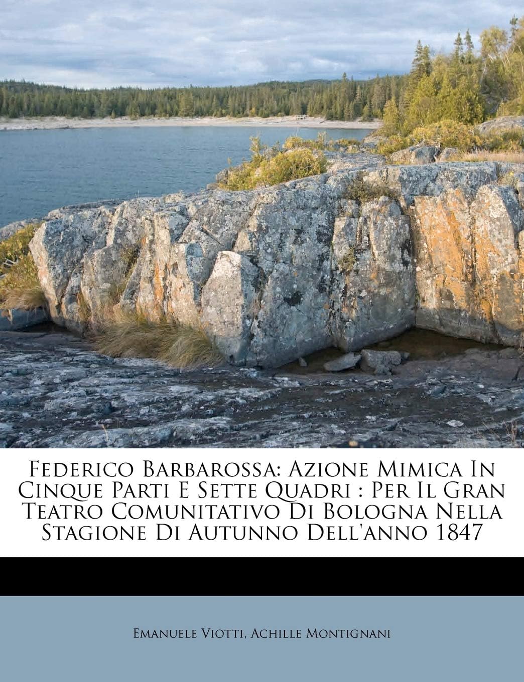 Federico Barbarossa: Azione Mimica in Cinque Parti E Sette Quadri: Per Il Gran Teatro Comunitativo Di Bologna Nella Stagione Di Autunno Dell'anno 1847