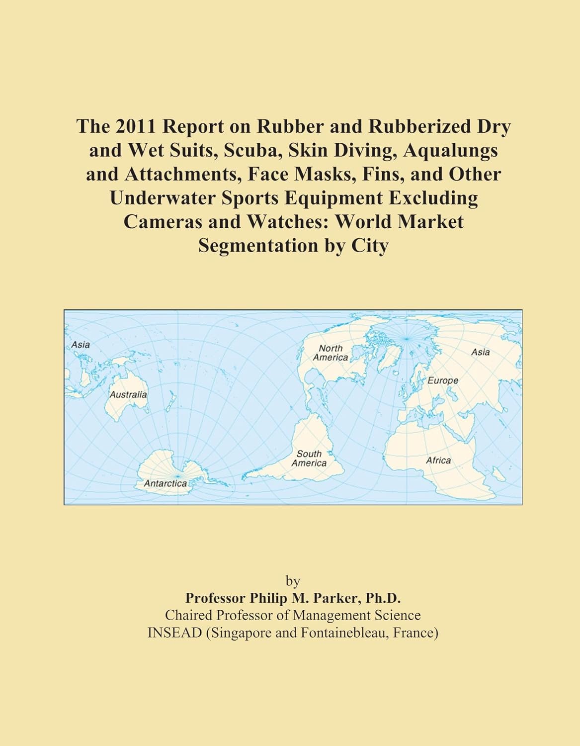 The 2011 Report on Rubber and Rubberized Dry and Wet Suits, Scuba, Skin Diving, Aqualungs and Attachments, Face Masks, Fins, and Other Underwater ... Watches: World Market Segmentation by City      Paperback – January 30, 2011