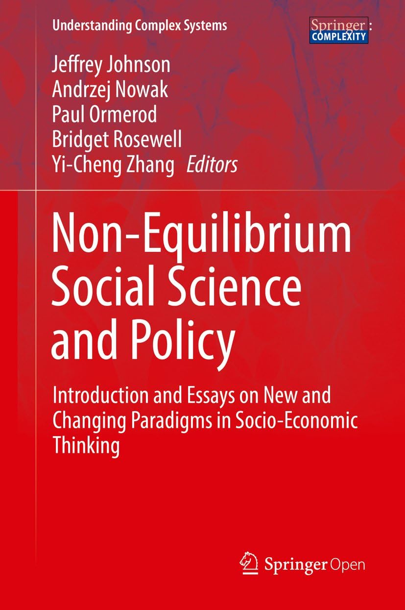 Non-Equilibrium Social Science and Policy: Introduction and Essays on New and Changing Paradigms in Socio-Economic Thinking (Understanding Complex Systems)