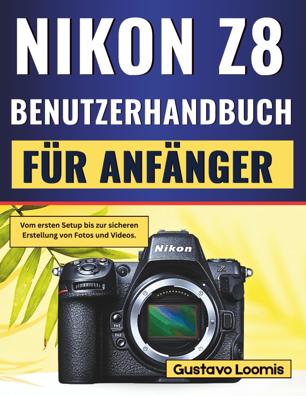 Nikon Z8 Benutzerhandbuch für Anfänger: Vom ersten Setup bis zur sicheren Erstellung von Fotos und Videos.