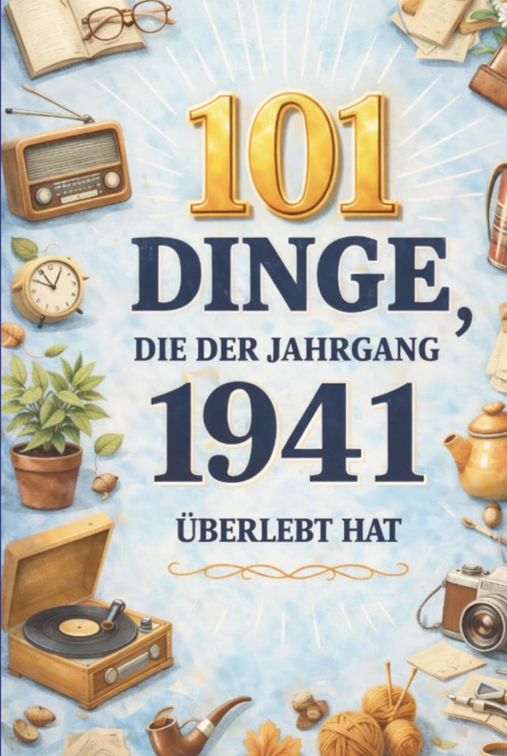 101 Dinge, die der Jahrgang 1941 überlebt hat: Damals ganz normal, heute kaum zu glauben – das humorvolle Geschenk zum 85. Geburtstag