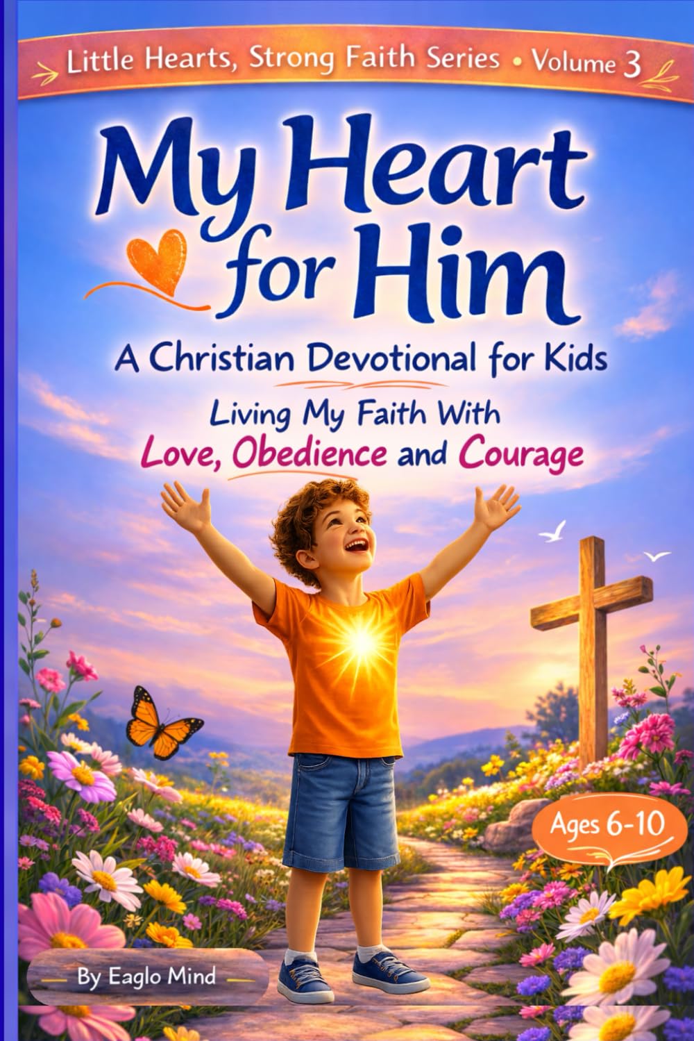 My Heart for Him: A Christian Devotional for Kids: Living My Faith with Love, Obedience and Courage (Little Hearts, Strong Faith)