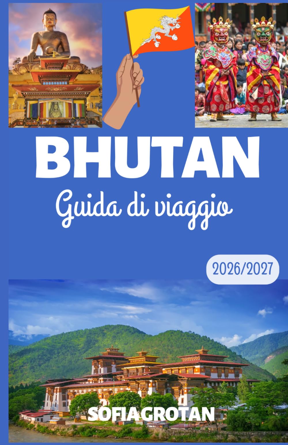 Bhutan Guida di viaggio 2026/2027: La guida definitiva al Bhutan per il 2026/2027: alla scoperta di avventure himalayane, antichi monasteri, tesori ... culturali ed esperienze indimenticabili.