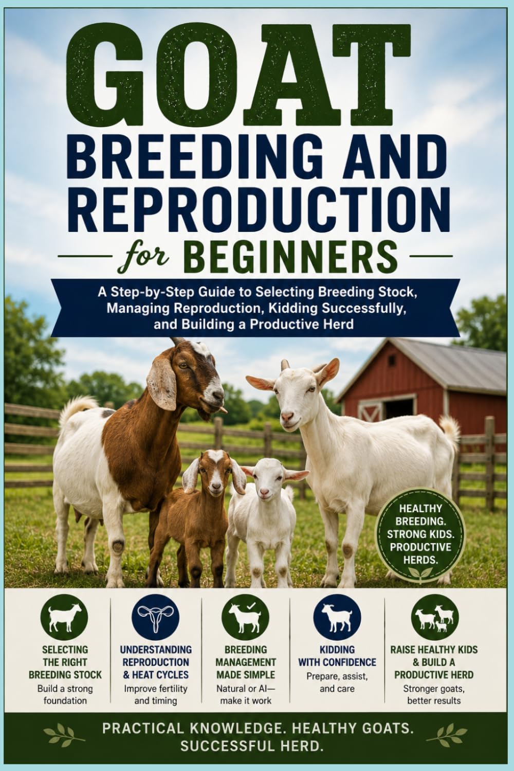 Goat Breeding and Reproduction for Beginners: A Step-by-Step Guide to Selecting Breeding Stock, Managing Reproduction, Kidding Successfully, and ... Beginner's Goat Farming & Homestead Series)