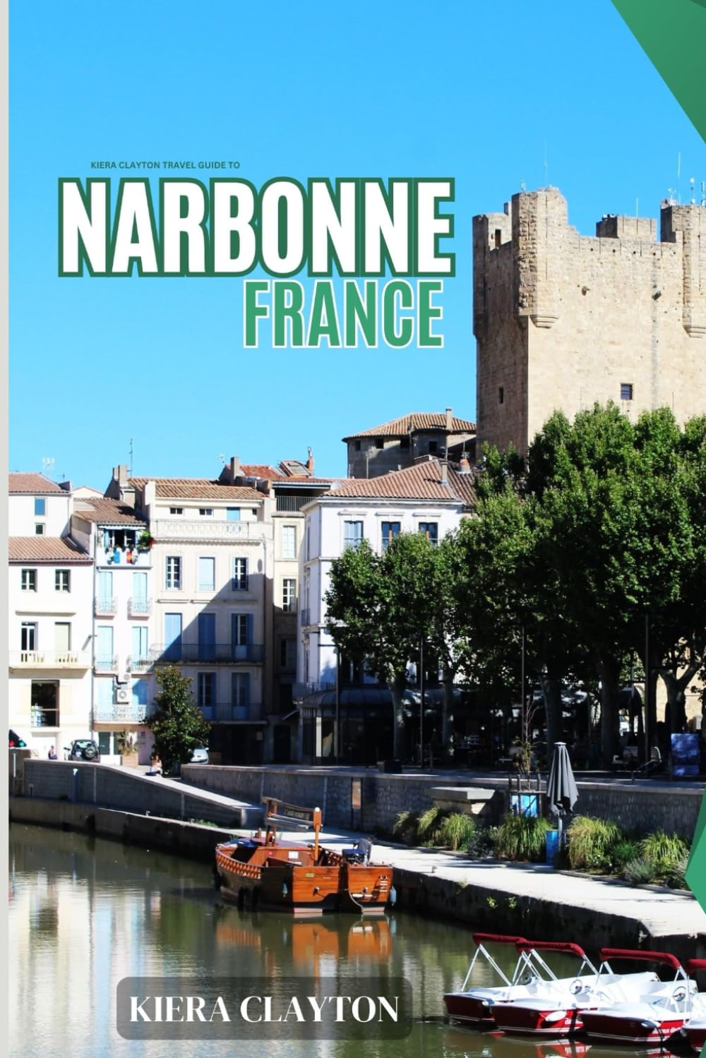 Kiera Clayton Travel Guide to Narbonne, France: A Cultural Journey Through Narbonne’s Past and Present