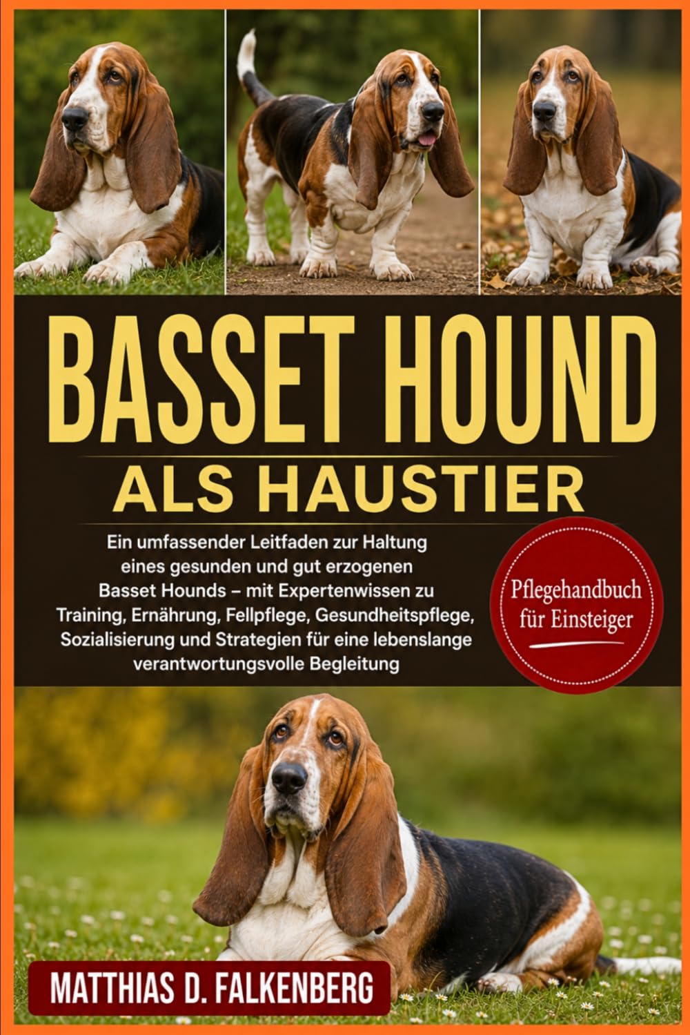 BASSET HOUND ALS HAUSTIER: Ein umfassender Leitfaden zur Haltung eines gesunden und gut erzogenen Basset Hounds – mit Expertenwissen zu Training, ... und Strategien für eine lebenslange