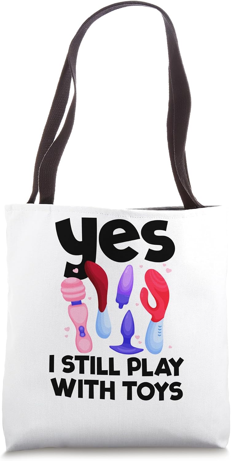 I Still Play With Toys Raunchy Humor Women's Embarrassing Tote Bag