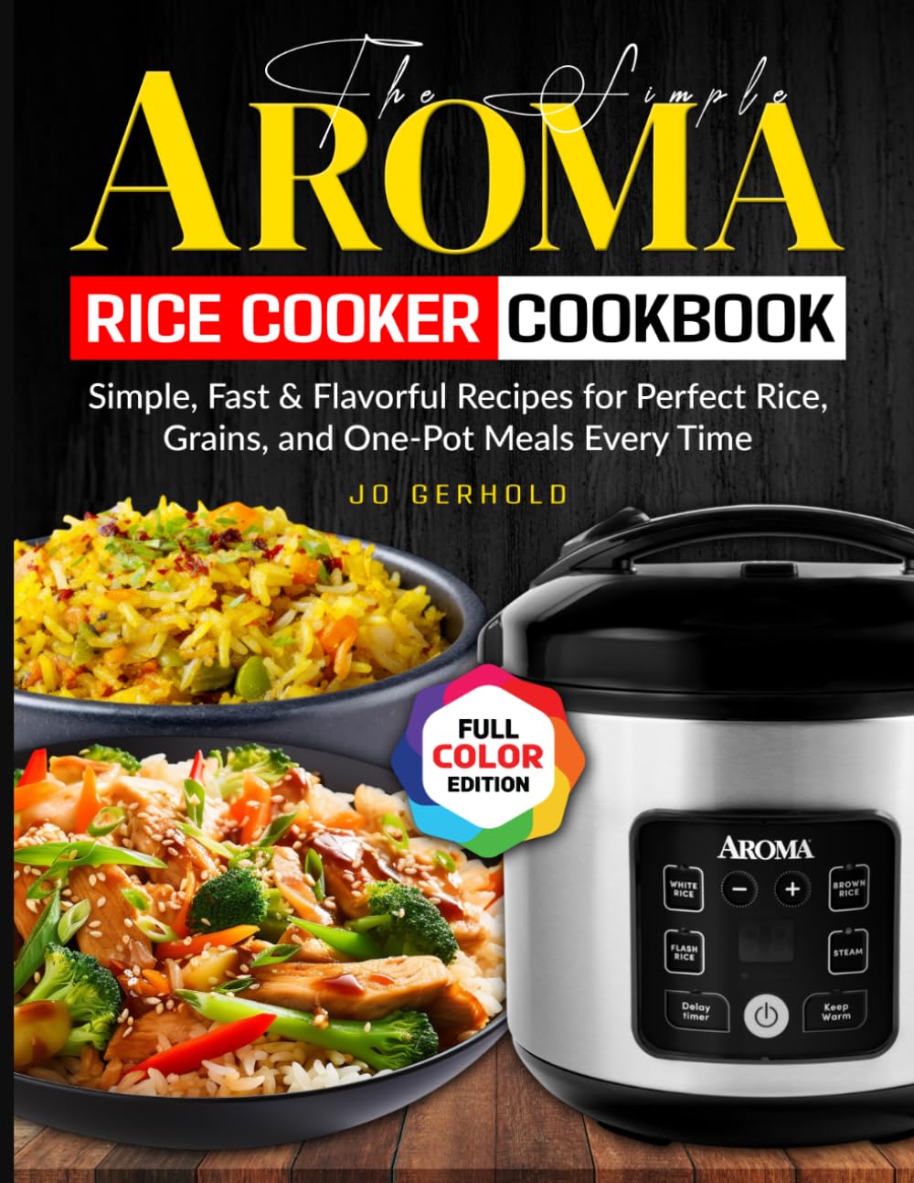 The Simple Aroma Rice Cooker Cookbook: Simple, Fast & Flavorful Recipes for Perfect Rice, Grains, and One-Pot Meals Every Time