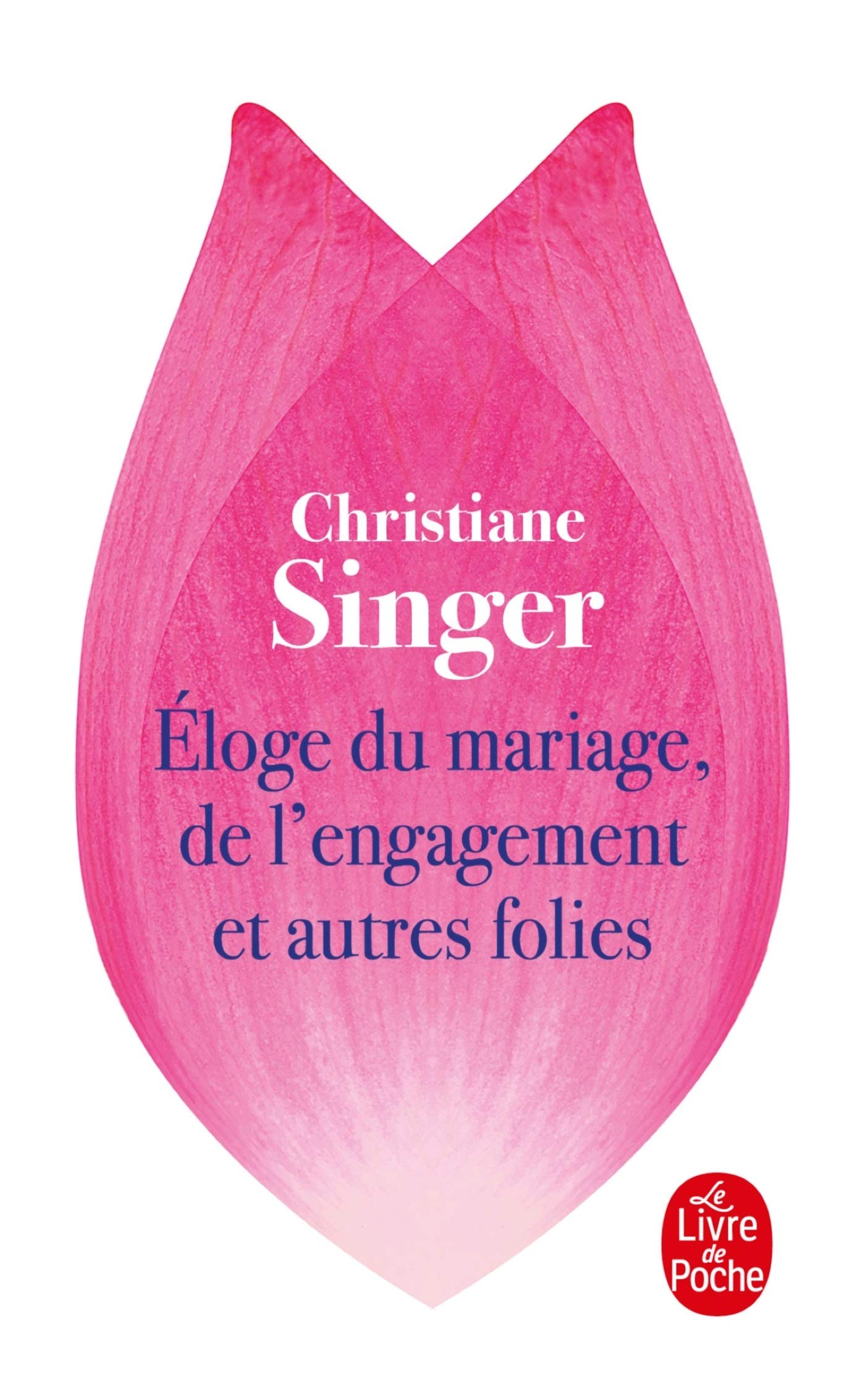 Eloge Du Mariage, De L'Engagement ET Autres Folies (Le Livre de Poche)